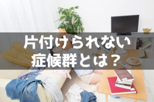 【プロフィール】 片付け られ ない 症候群 写真 ファン必見の最新情報 #847
