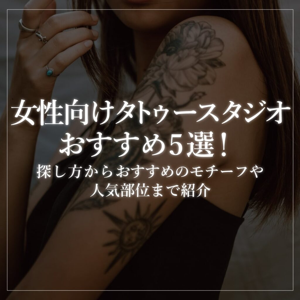 女性向けタトゥースタジオの選び方｜痛みの少ない施術と最新トレンド