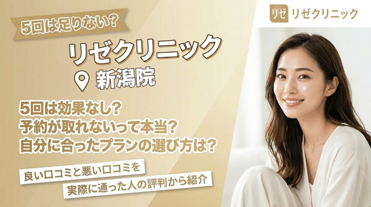 リゼクリニック新潟院の口コミ検証！予約の真相と後悔しない全知識