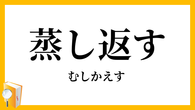 「蒸し返す」の意味と語源とは？ビジネスで嫌われる心理と対処法