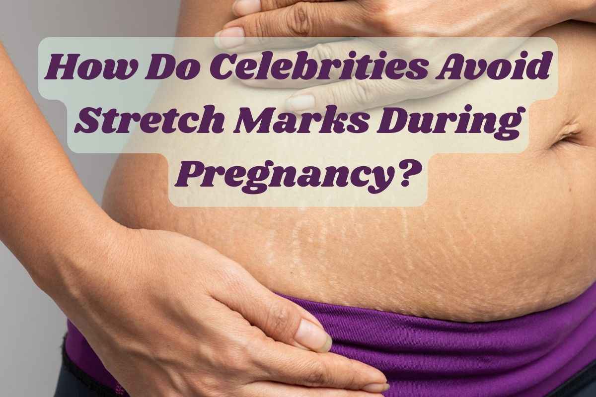 How Do Celebrities Avoid Stretch Marks During Pregnancy