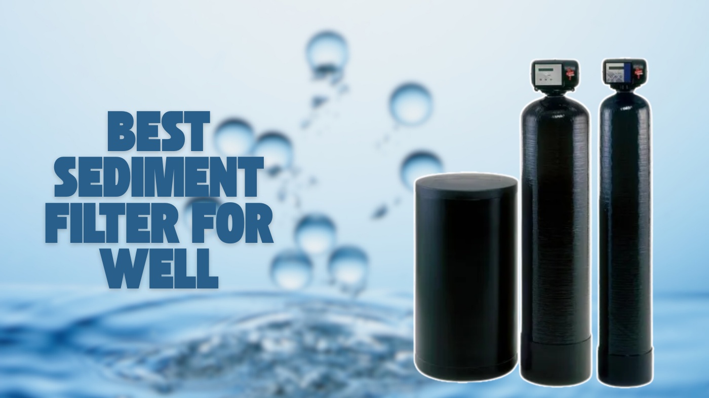 Best Sediment Filter for Well