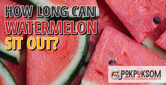 How Long Can Watermelon Be Left Out
