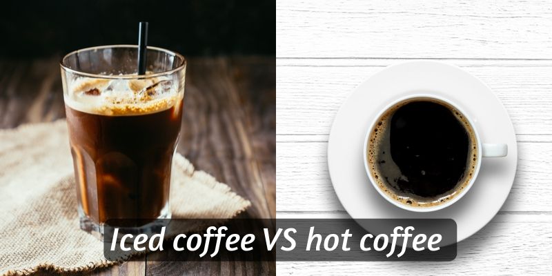Iced Coffee or Hot Coffee Which Is Better