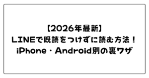 【2026年最新】Lineの「既読回避」が死活問題に？相手にバレずにメッセージを読む裏ワザと最新Os対策